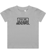 Call Me The B Word Beautiful, Girls, Baby, Toddler, Infant T-Shirt, Black Logo, Various colours